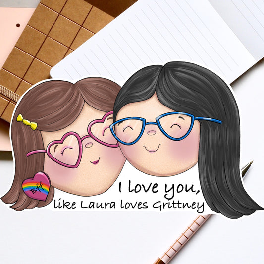 I love you like Laura loves Grittney- Diecut sticker